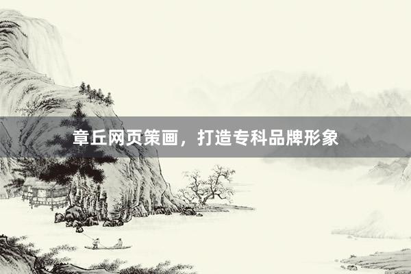 章丘网页策画，打造专科品牌形象