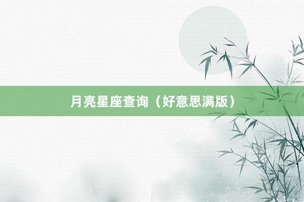 月亮星座查询（好意思满版）