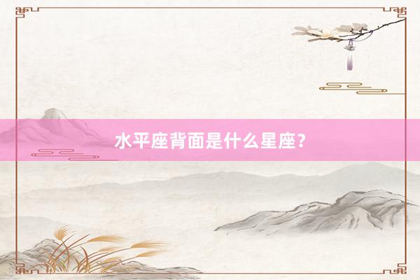 水平座背面是什么星座？