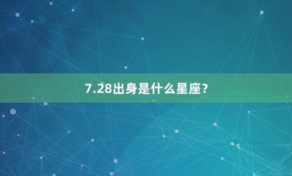 7.28出身是什么星座？